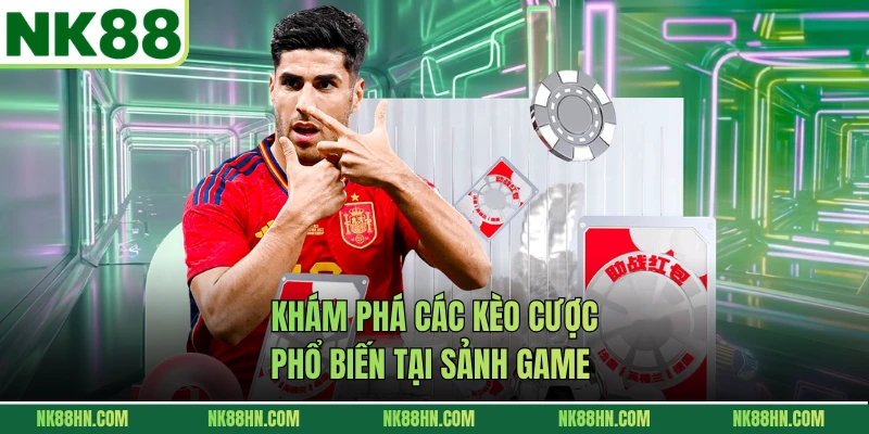 Khám phá các kèo cược phổ biến tại sảnh game