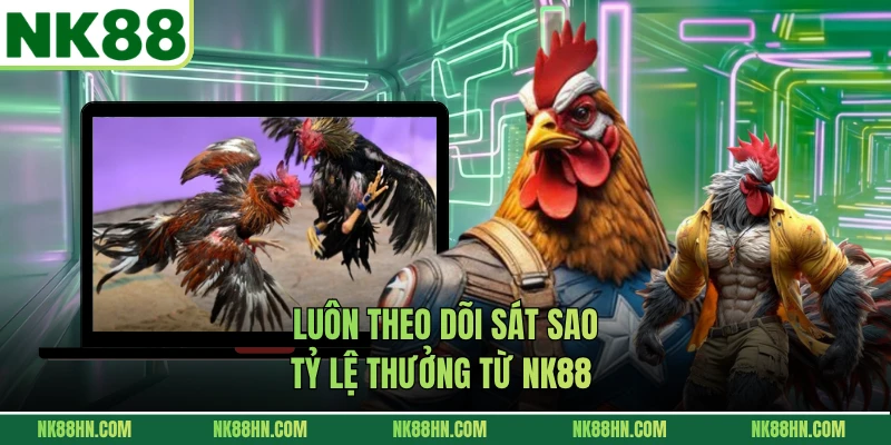 Luôn theo dõi sát sao tỷ lệ thưởng từ NK88